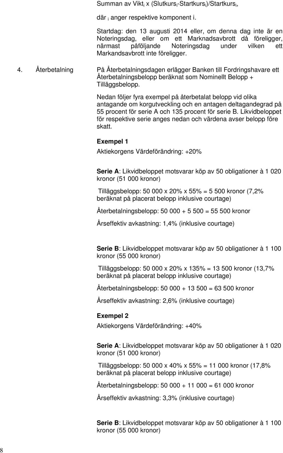 4. Återbetalning På Återbetalningsdagen erlägger Banken till Fordringshavare ett Återbetalningsbelopp beräknat som Nominellt Belopp + Tilläggsbelopp.