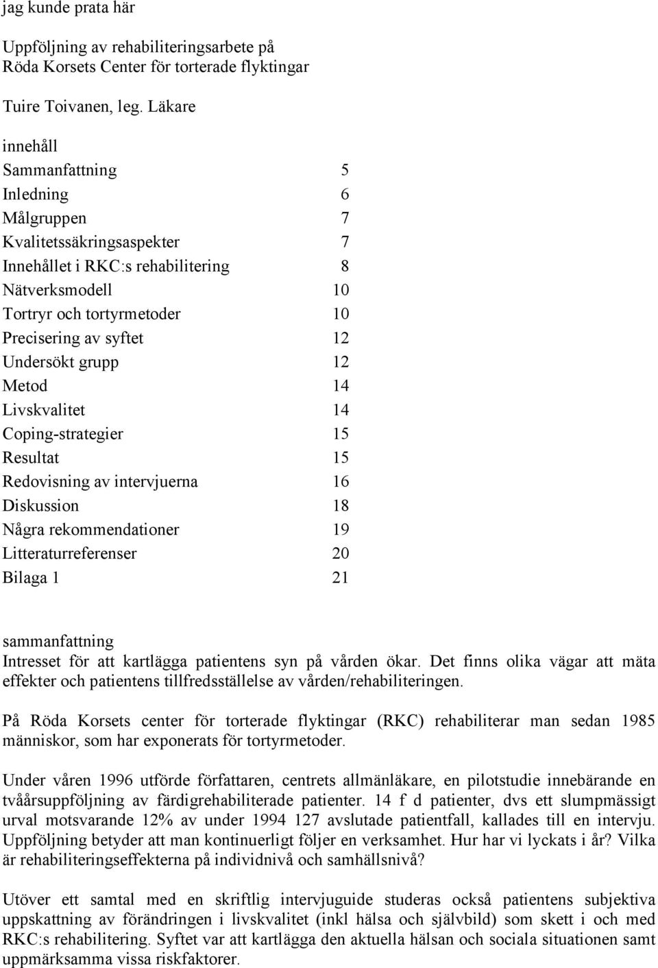 Undersökt grupp 12 Metod 14 Livskvalitet 14 Coping-strategier 15 Resultat 15 Redovisning av intervjuerna 16 Diskussion 18 Några rekommendationer 19 Litteraturreferenser 20 Bilaga 1 21 sammanfattning