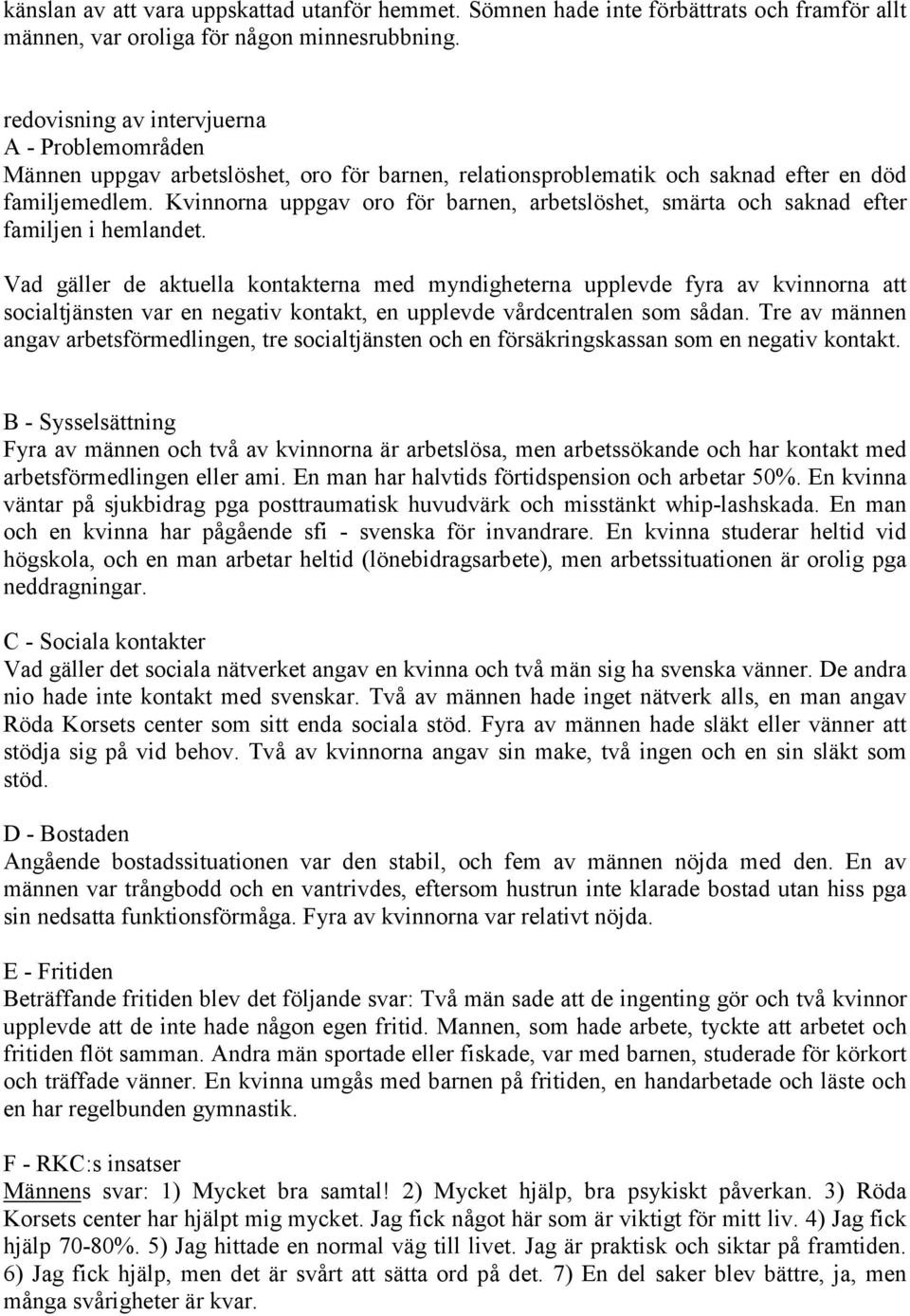 Kvinnorna uppgav oro för barnen, arbetslöshet, smärta och saknad efter familjen i hemlandet.