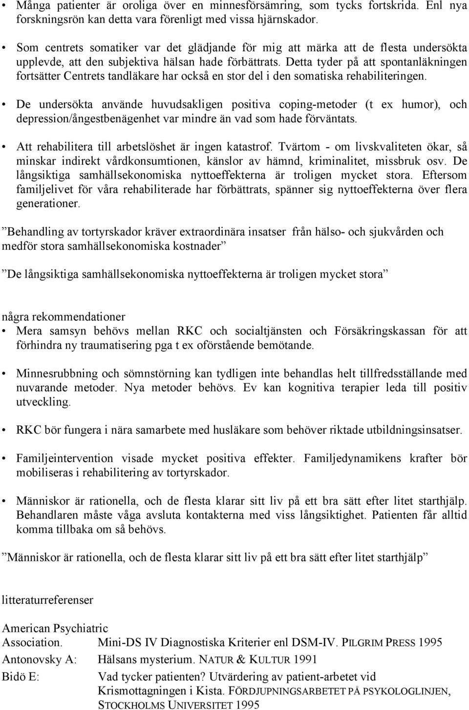 Detta tyder på att spontanläkningen fortsätter Centrets tandläkare har också en stor del i den somatiska rehabiliteringen.