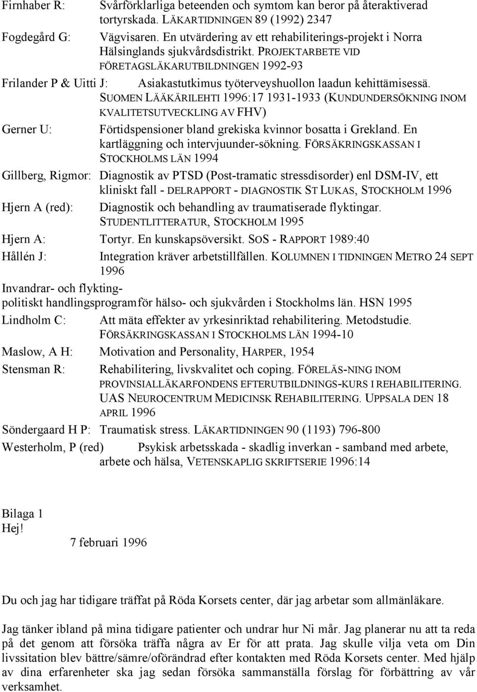 PROJEKTARBETE VID FÖRETAGSLÄKARUTBILDNINGEN 1992-93 Frilander P & Uitti J: Asiakastutkimus työterveyshuollon laadun kehittämisessä.