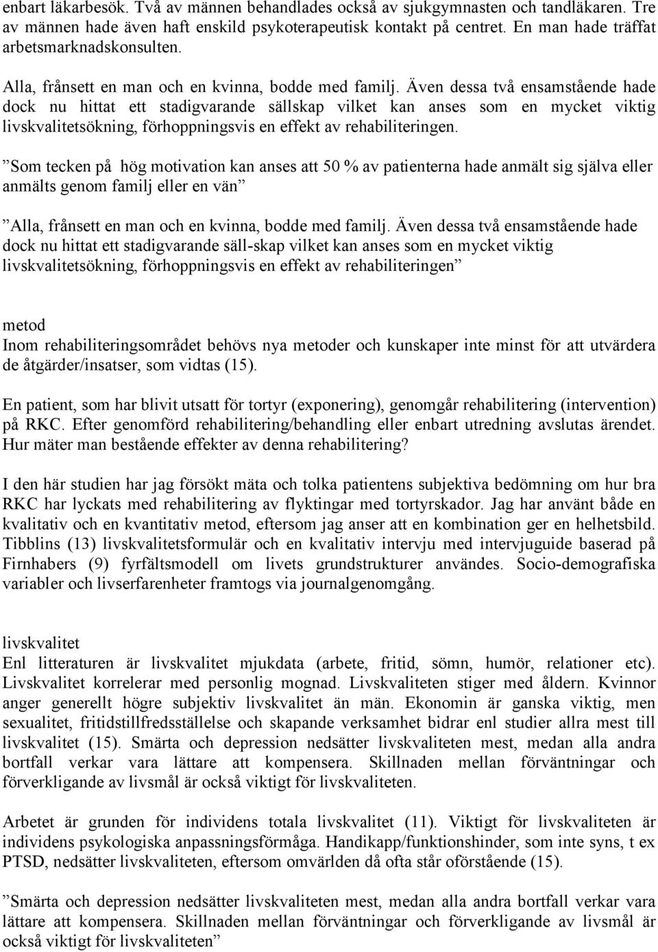 Även dessa två ensamstående hade dock nu hittat ett stadigvarande sällskap vilket kan anses som en mycket viktig livskvalitetsökning, förhoppningsvis en effekt av rehabiliteringen.