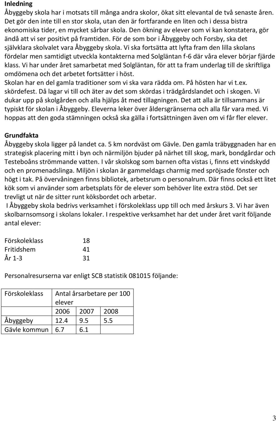 Den ökning av elever som vi kan konstatera, gör ändå att vi ser positivt på framtiden. För de som bor i Åbyggeby och Forsby, ska det självklara skolvalet vara Åbyggeby skola.