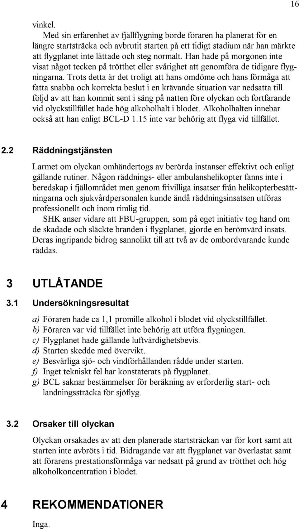 Trots detta är det troligt att hans omdöme och hans förmåga att fatta snabba och korrekta beslut i en krävande situation var nedsatta till följd av att han kommit sent i säng på natten före olyckan