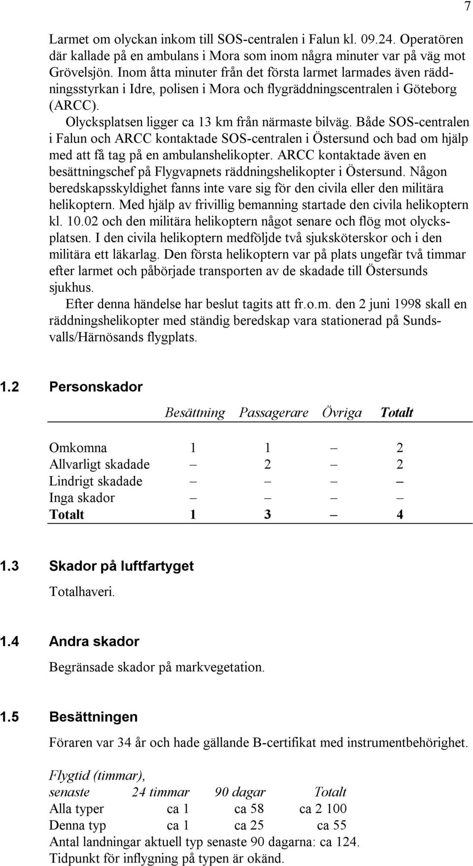 Både SOS-centralen i Falun och ARCC kontaktade SOS-centralen i Östersund och bad om hjälp med att få tag på en ambulanshelikopter.