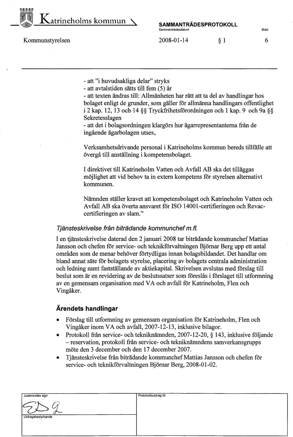 9 och 9a Sekretesslagen - att det i bolagsordningen klargörs hur ägarepresentanterna från de ingående ägarbolagen utses~ Verksamhetsdrivande personal i Katrineholms kommun bereds tilfålle att övergå