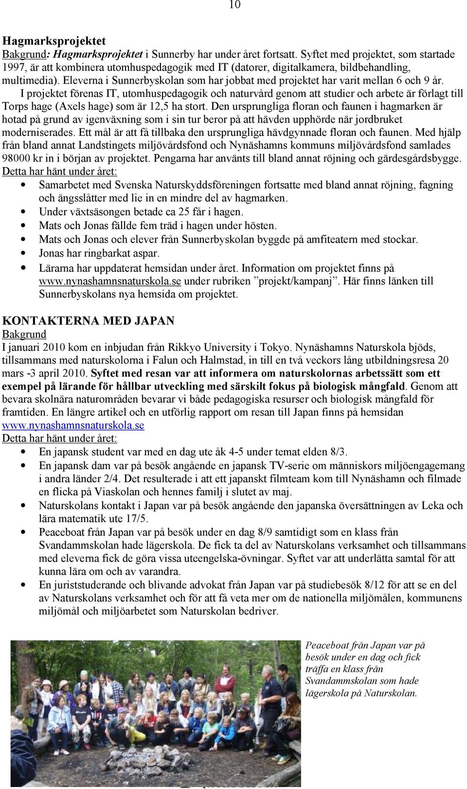 Eleverna i Sunnerbyskolan som har jobbat med projektet har varit mellan 6 och 9 år.