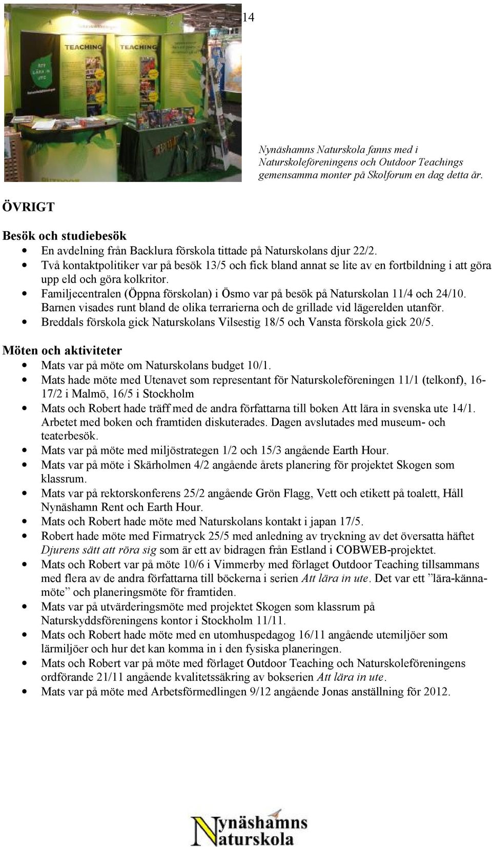 Två kontaktpolitiker var på besök 13/5 och fick bland annat se lite av en fortbildning i att göra upp eld och göra kolkritor.