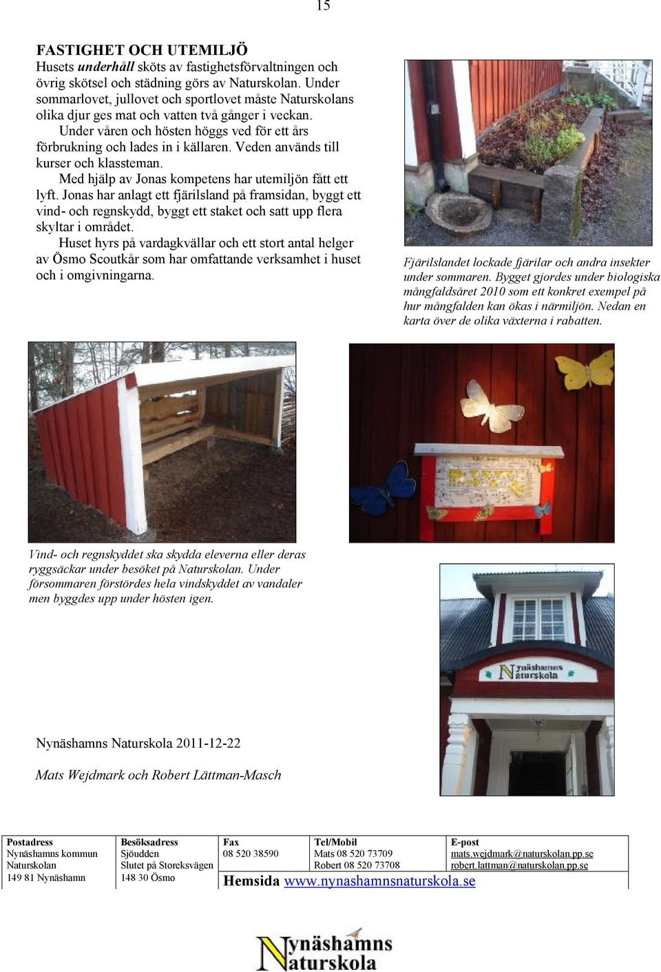 Veden används till kurser och klassteman. Med hjälp av Jonas kompetens har utemiljön fått ett lyft.