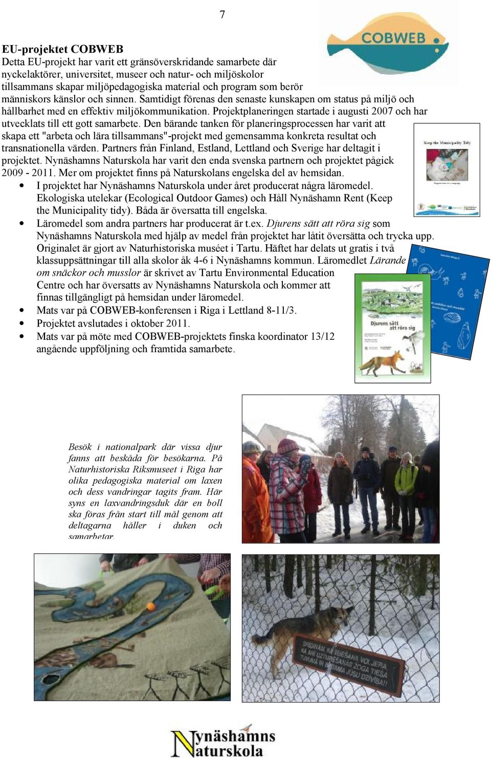 Projektplaneringen startade i augusti 2007 och har utvecklats till ett gott samarbete.
