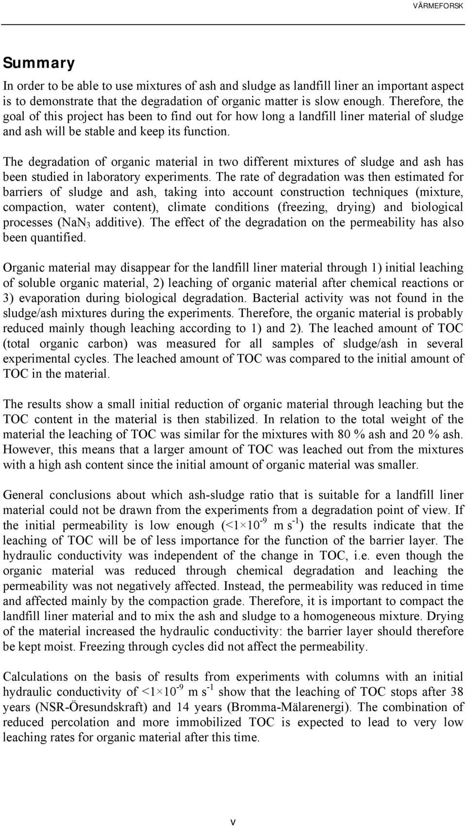 The degradation of organic material in two different mixtures of sludge and ash has been studied in laboratory experiments.