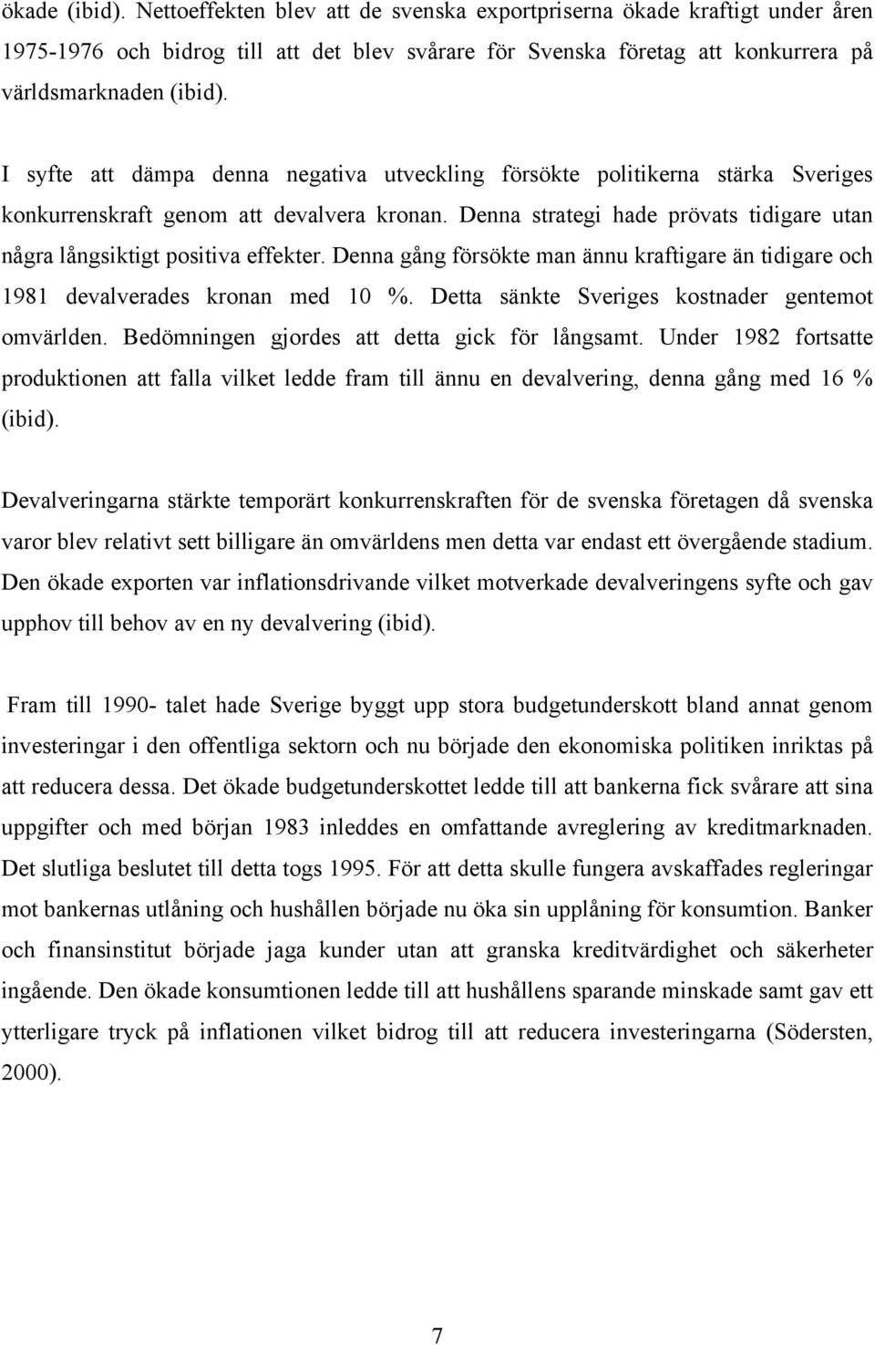 Denna strategi hade prövats tidigare utan några långsiktigt positiva effekter. Denna gång försökte man ännu kraftigare än tidigare och 1981 devalverades kronan med 10 %.