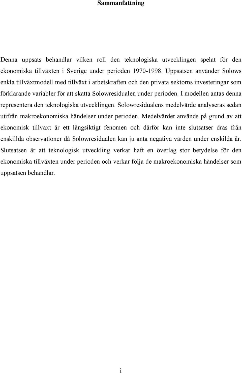 I modellen antas denna representera den teknologiska utvecklingen. Solowresidualens medelvärde analyseras sedan utifrån makroekonomiska händelser under perioden.