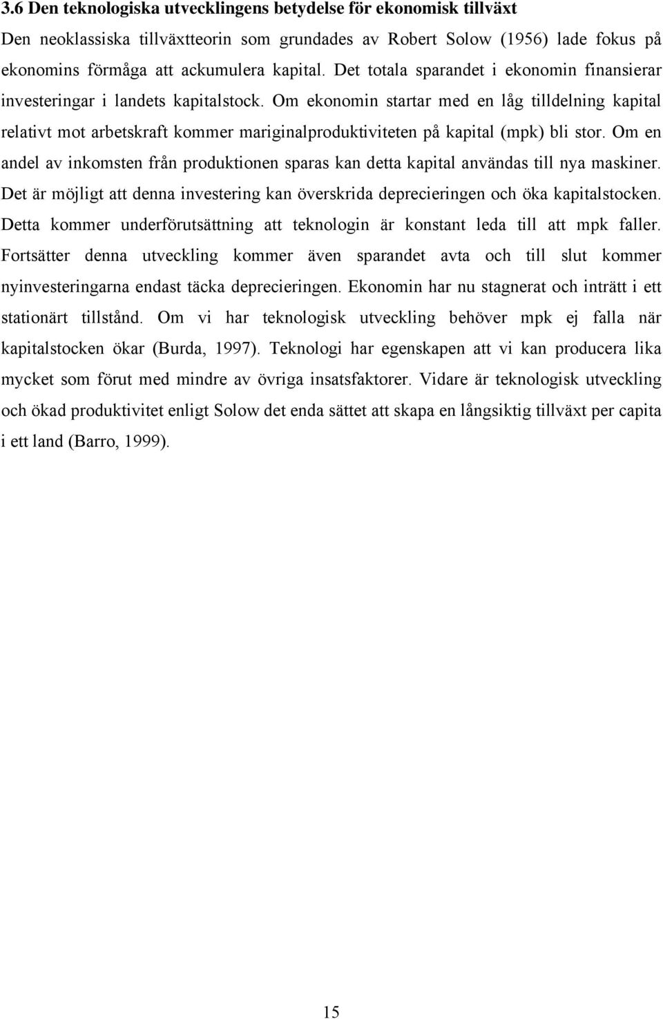 Om ekonomin startar med en låg tilldelning kapital relativt mot arbetskraft kommer mariginalproduktiviteten på kapital (mpk) bli stor.