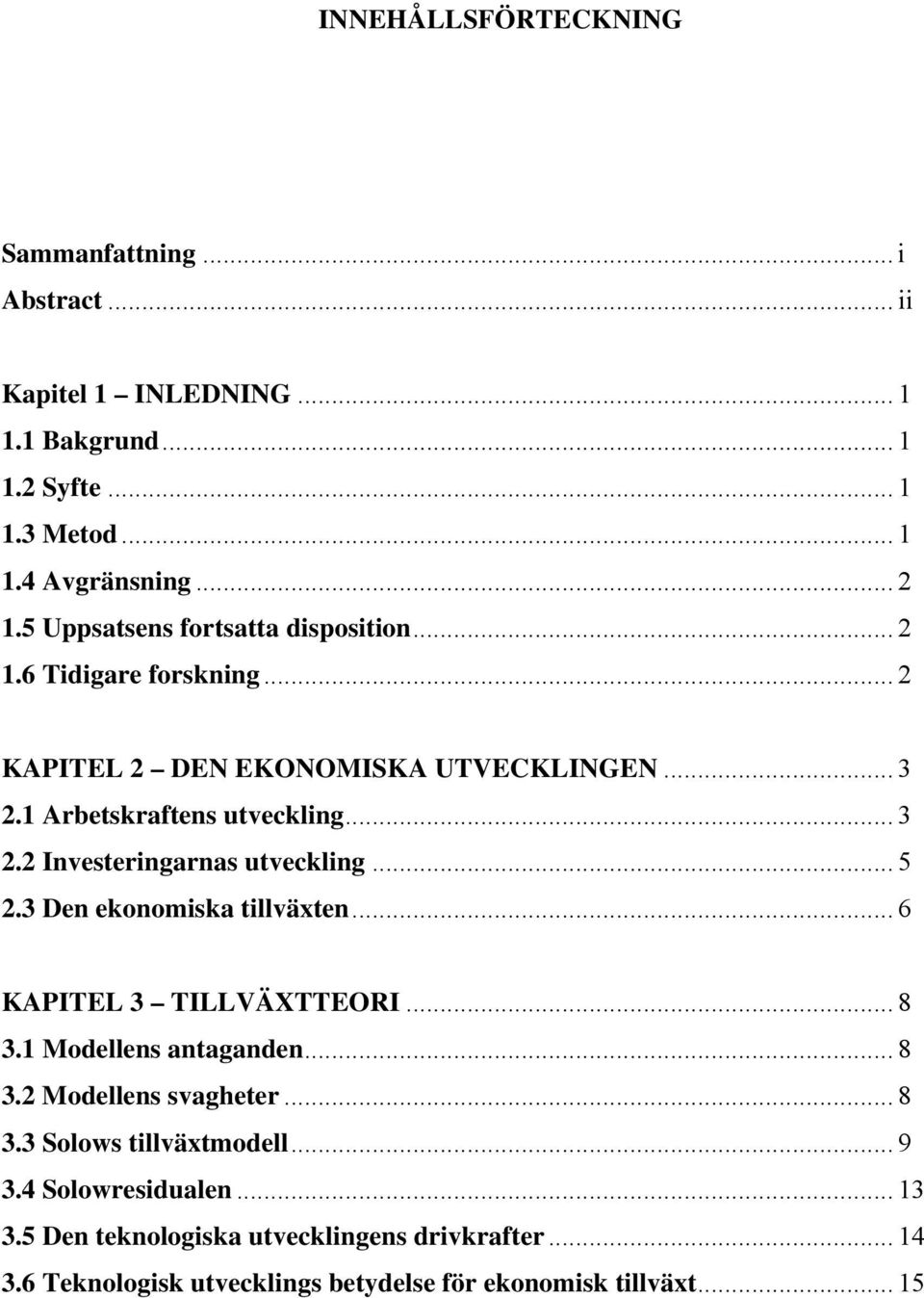 .. 5 2.3 Den ekonomiska tillväxten... 6 KAPITEL 3 TILLVÄXTTEORI... 8 3.1 Modellens antaganden... 8 3.2 Modellens svagheter... 8 3.3 Solows tillväxtmodell... 9 3.