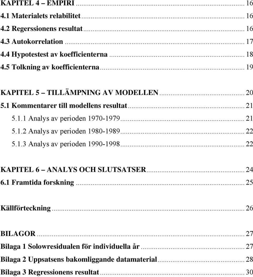 .. 21 5.1.2 Analys av perioden 1980-1989... 22 5.1.3 Analys av perioden 1990-1998... 22 KAPITEL 6 ANALYS OCH SLUTSATSER... 24 6.1 Framtida forskning.