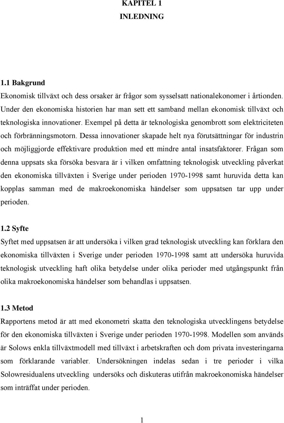 Dessa innovationer skapade helt nya förutsättningar för industrin och möjliggjorde effektivare produktion med ett mindre antal insatsfaktorer.