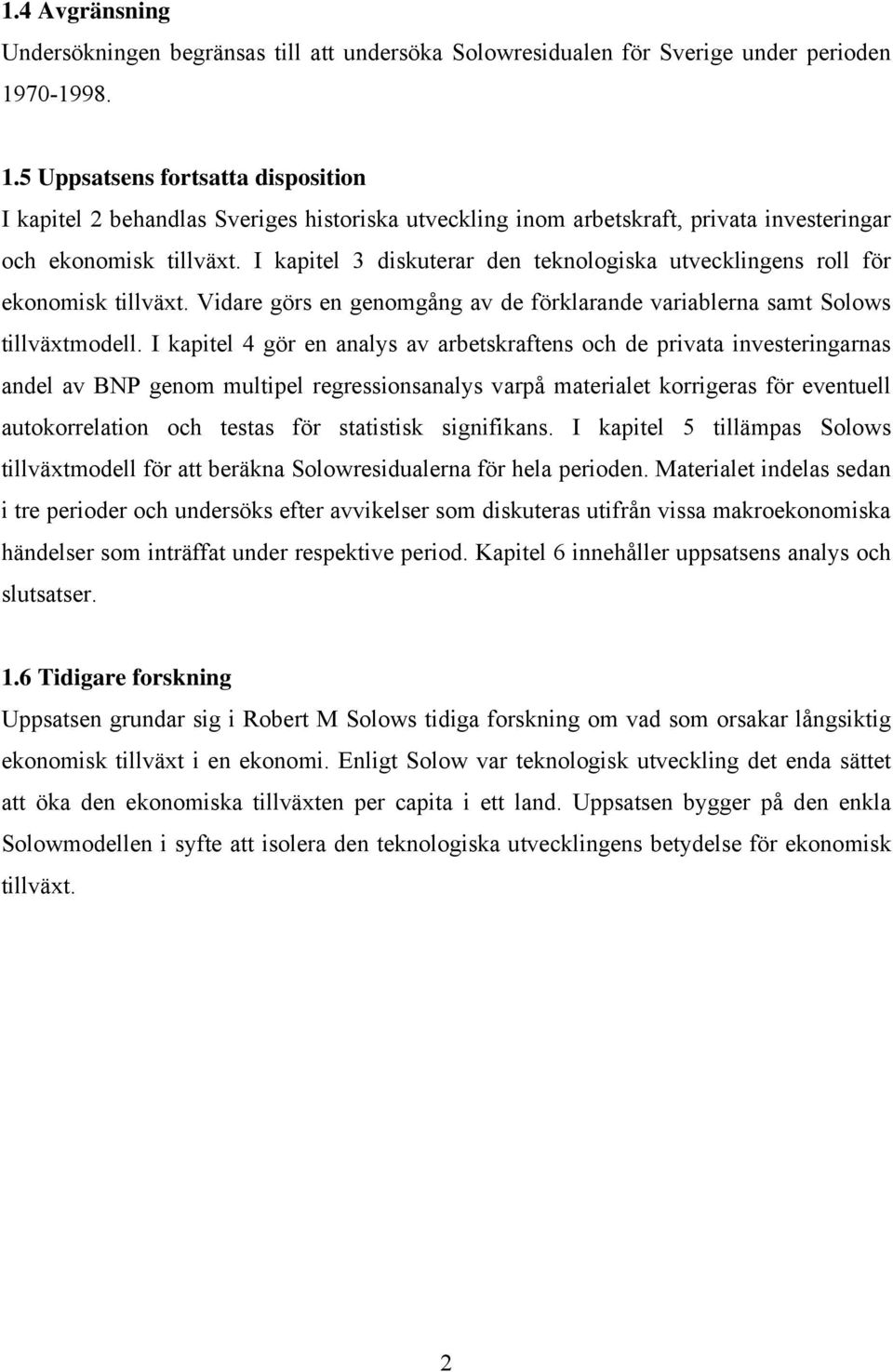 I kapitel 3 diskuterar den teknologiska utvecklingens roll för ekonomisk tillväxt. Vidare görs en genomgång av de förklarande variablerna samt Solows tillväxtmodell.