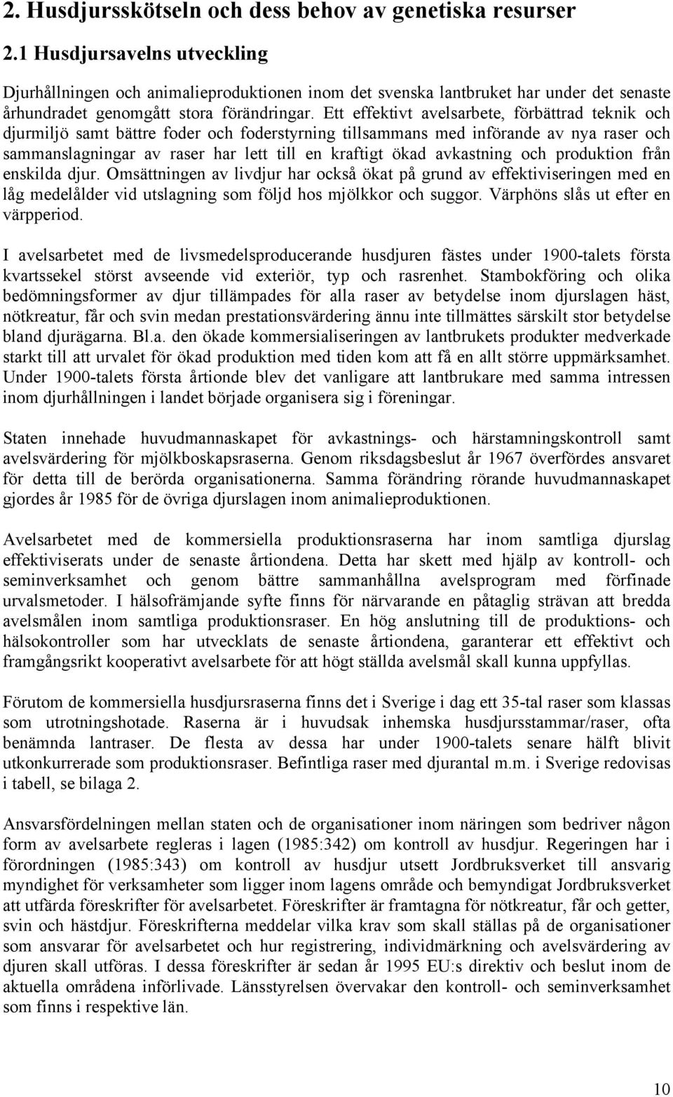 Ett effektivt avelsarbete, förbättrad teknik och djurmiljö samt bättre foder och foderstyrning tillsammans med införande av nya raser och sammanslagningar av raser har lett till en kraftigt ökad