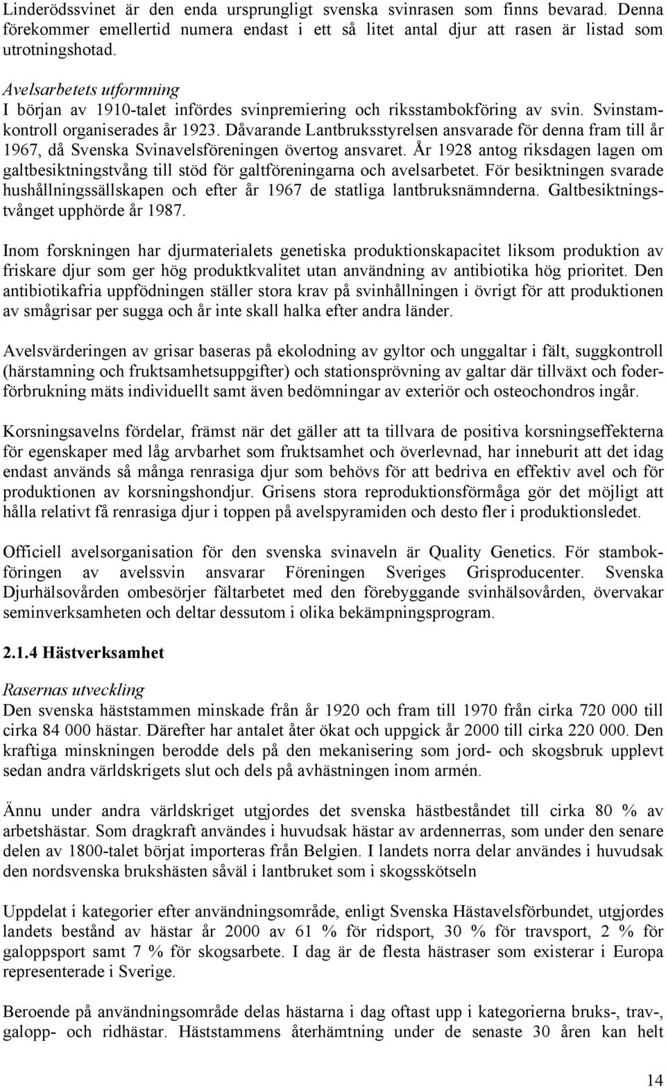 Dåvarande Lantbruksstyrelsen ansvarade för denna fram till år 1967, då Svenska Svinavelsföreningen övertog ansvaret.