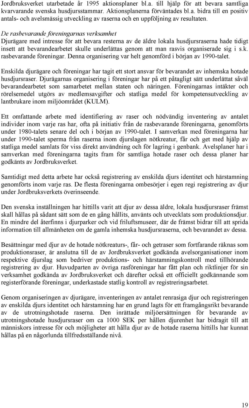 rasvis organiserade sig i s.k. rasbevarande föreningar. Denna organisering var helt genomförd i början av 1990-talet.