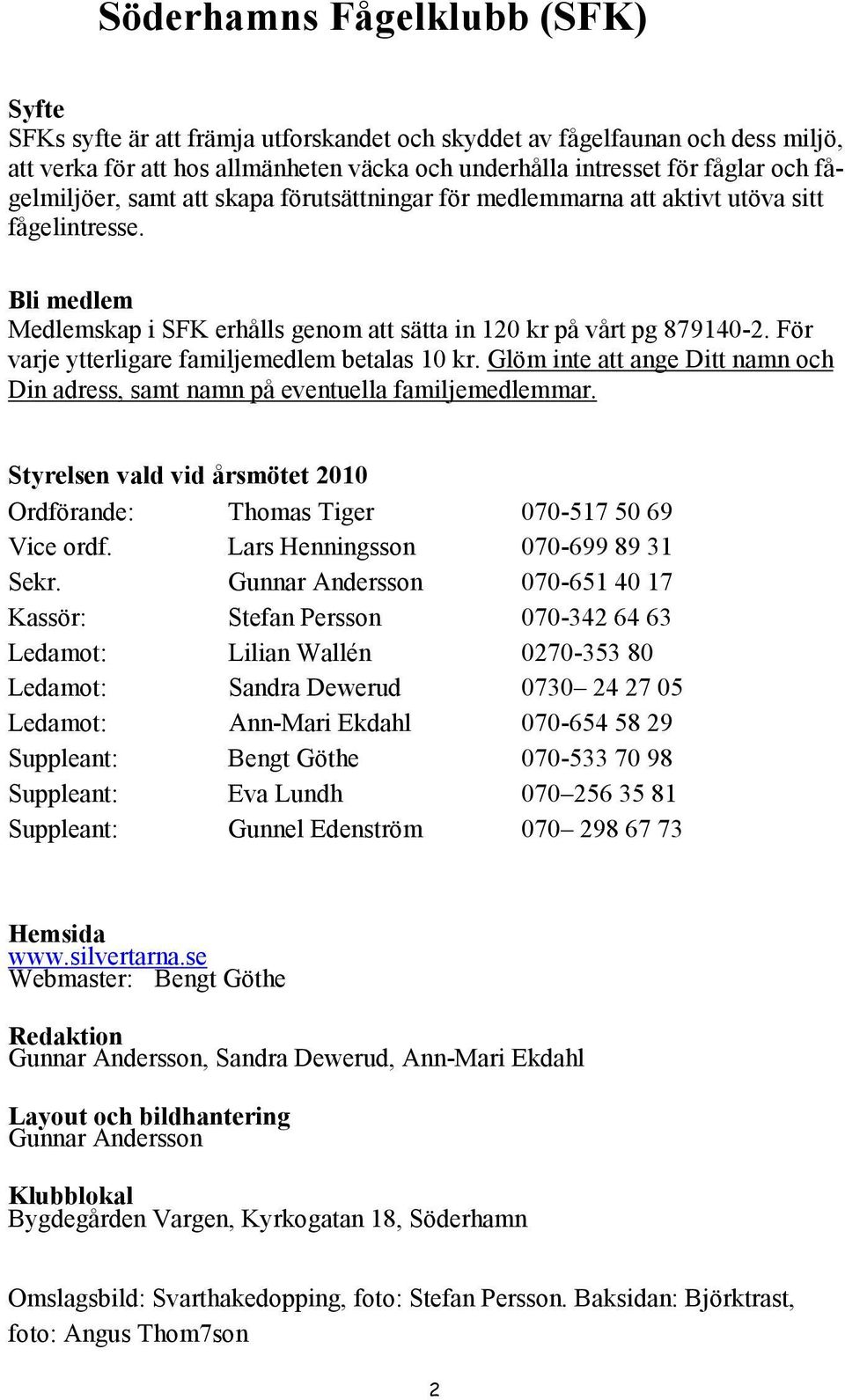 För varje ytterligare familjemedlem betalas 10 kr. Glöm inte att ange Ditt namn och Din adress, samt namn på eventuella familjemedlemmar.