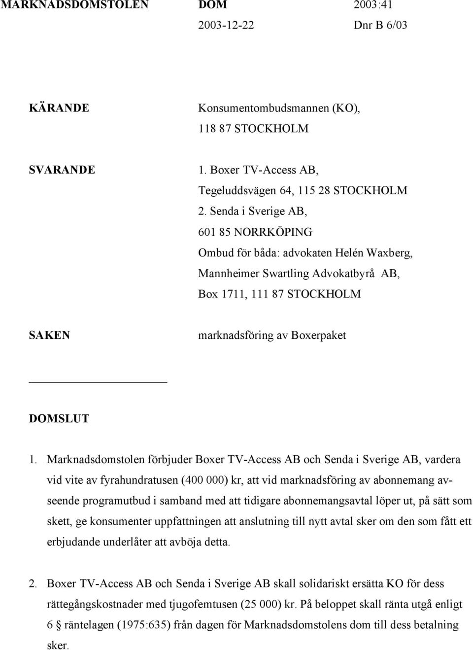 Marknadsdomstolen förbjuder Boxer TV-Access AB och Senda i Sverige AB, vardera vid vite av fyrahundratusen (400 000) kr, att vid marknadsföring av abonnemang avseende programutbud i samband med att