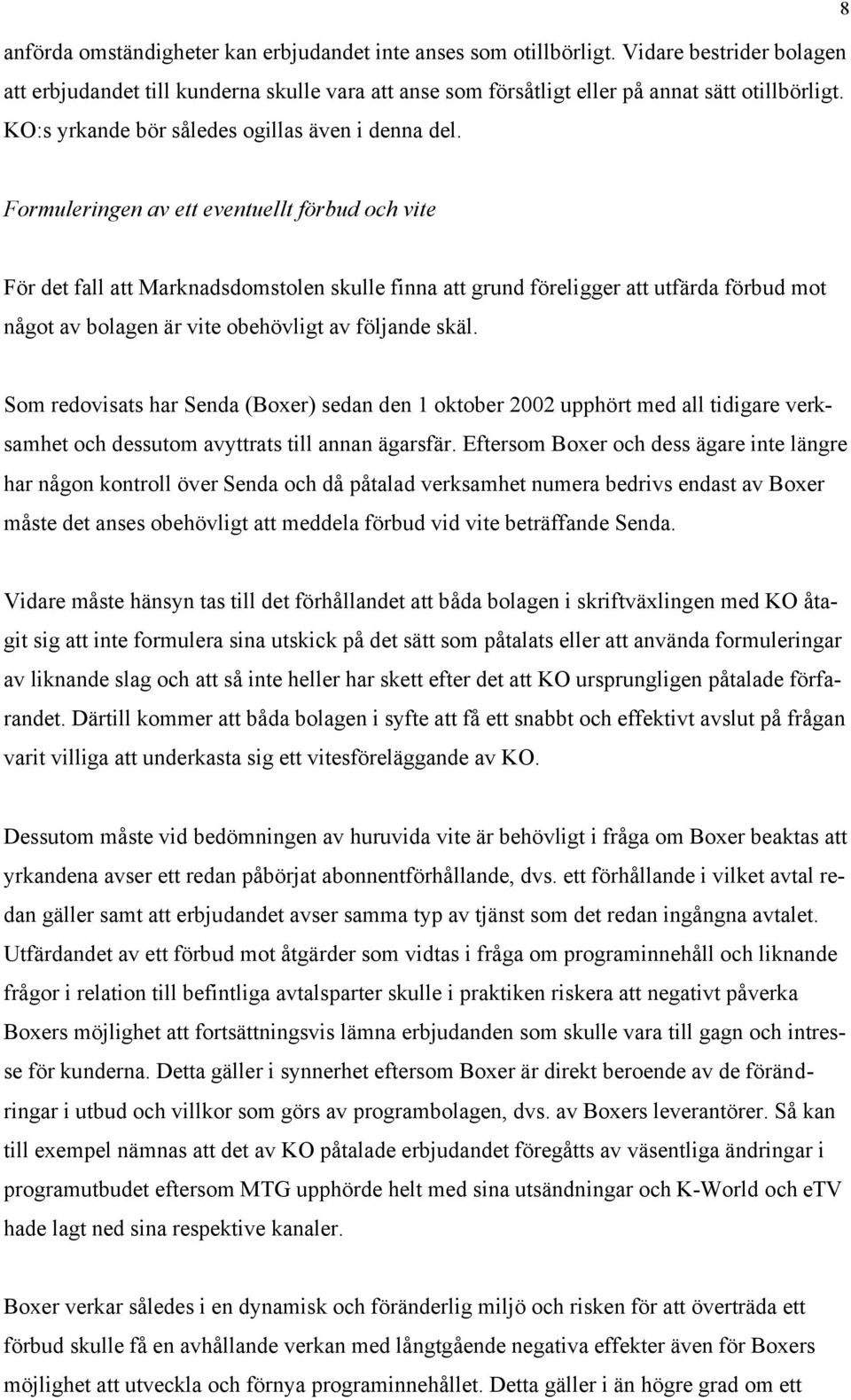 Formuleringen av ett eventuellt förbud och vite För det fall att Marknadsdomstolen skulle finna att grund föreligger att utfärda förbud mot något av bolagen är vite obehövligt av följande skäl.