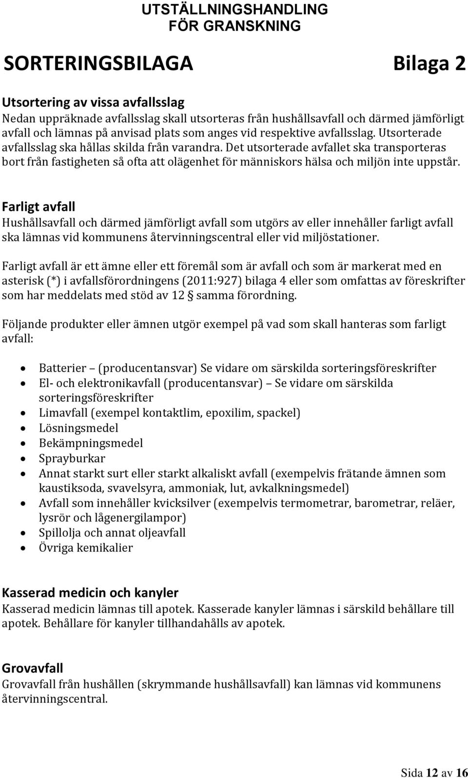 Det utsorterade avfallet ska transporteras bort från fastigheten så ofta att olägenhet för människors hälsa och miljön inte uppstår.