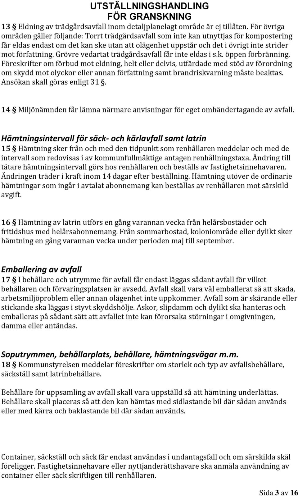 författning. Grövre vedartat trädgårdsavfall får inte eldas i s.k. öppen förbränning.