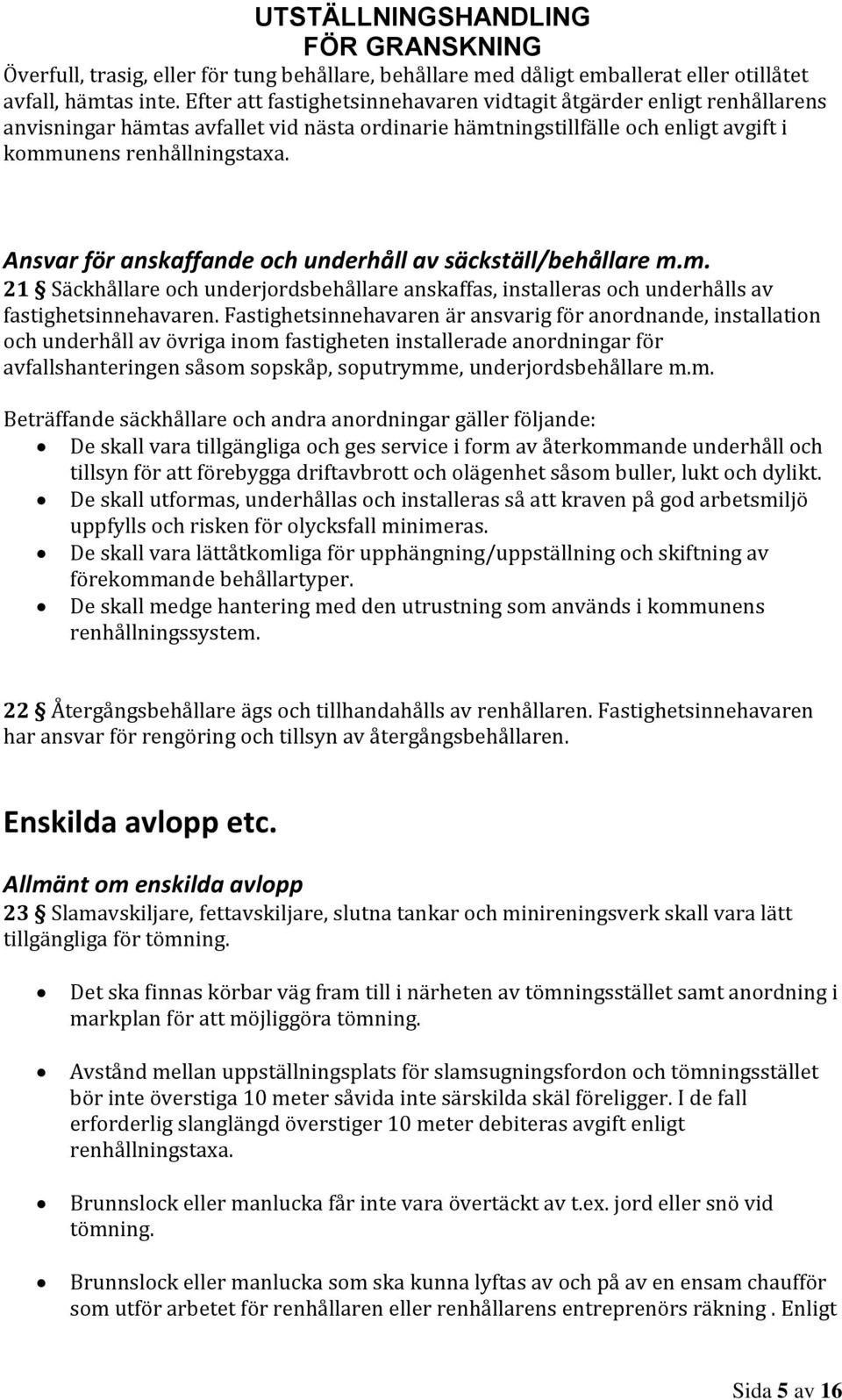 Ansvar för anskaffande och underhåll av säckställ/behållare m.m. 21 Säckhållare och underjordsbehållare anskaffas, installeras och underhålls av fastighetsinnehavaren.