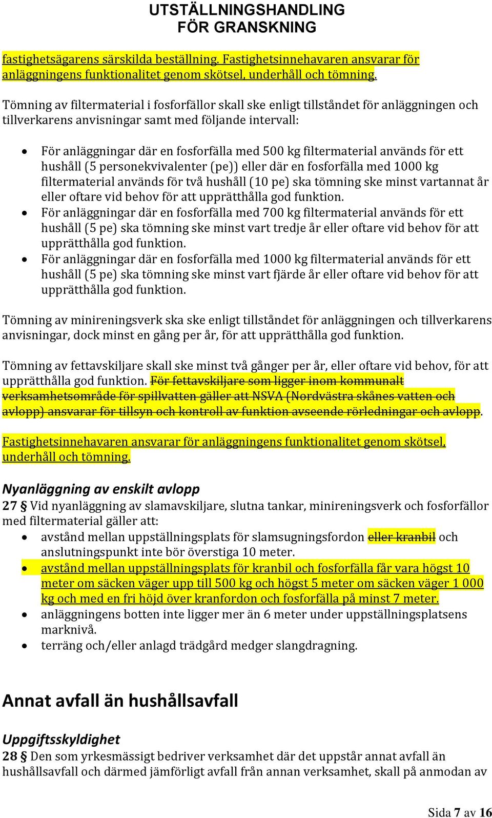 filtermaterial används för ett hushåll (5 personekvivalenter (pe)) eller där en fosforfälla med 1000 kg filtermaterial används för två hushåll (10 pe) ska tömning ske minst vartannat år eller oftare