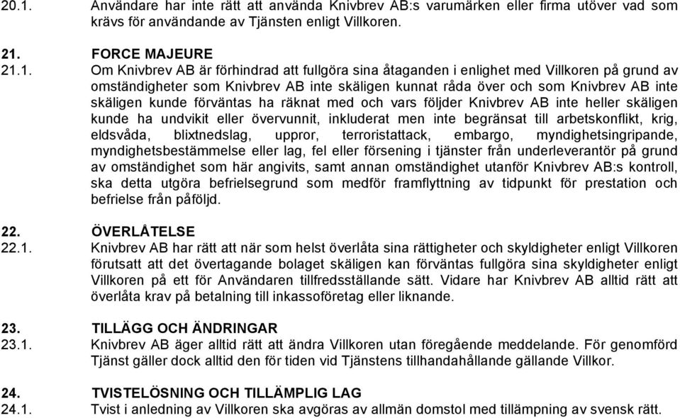 följder Knivbrev AB inte heller skäligen kunde ha undvikit eller övervunnit, inkluderat men inte begränsat till arbetskonflikt, krig, eldsvåda, blixtnedslag, uppror, terroristattack, embargo,