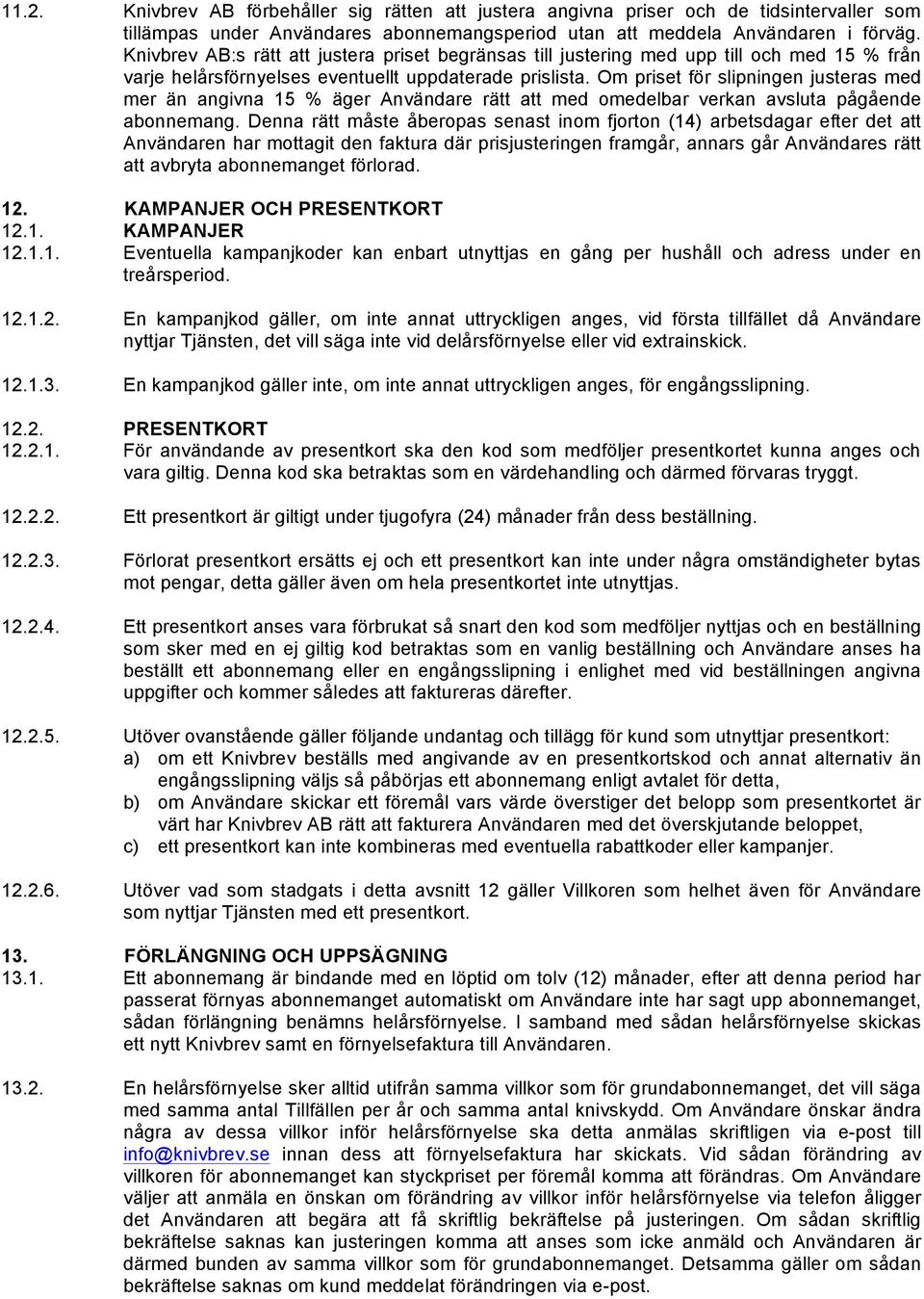 Om priset för slipningen justeras med mer än angivna 15 % äger Användare rätt att med omedelbar verkan avsluta pågående abonnemang.