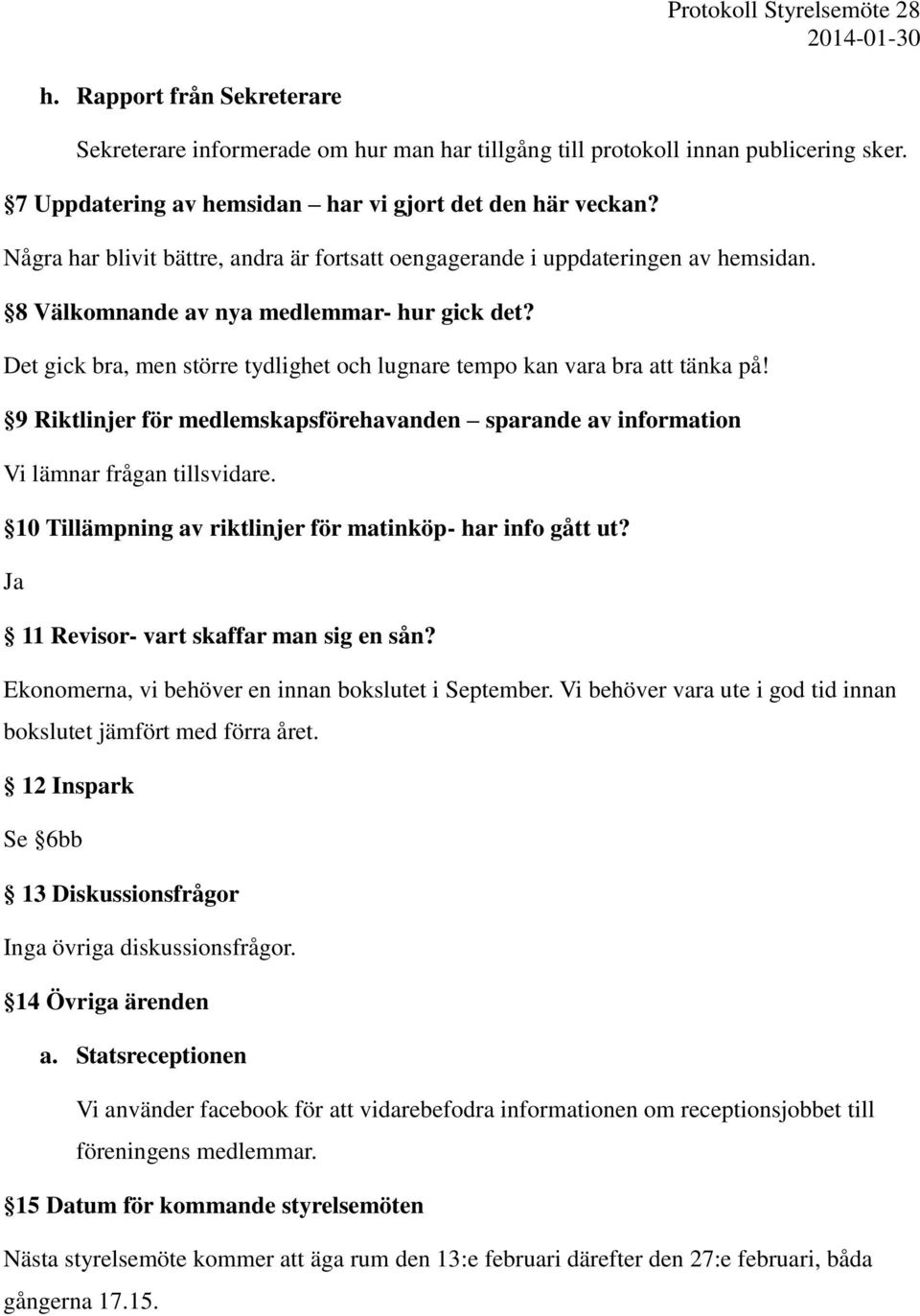 Det gick bra, men större tydlighet och lugnare tempo kan vara bra att tänka på! 9 Riktlinjer för medlemskapsförehavanden sparande av information Vi lämnar frågan tillsvidare.