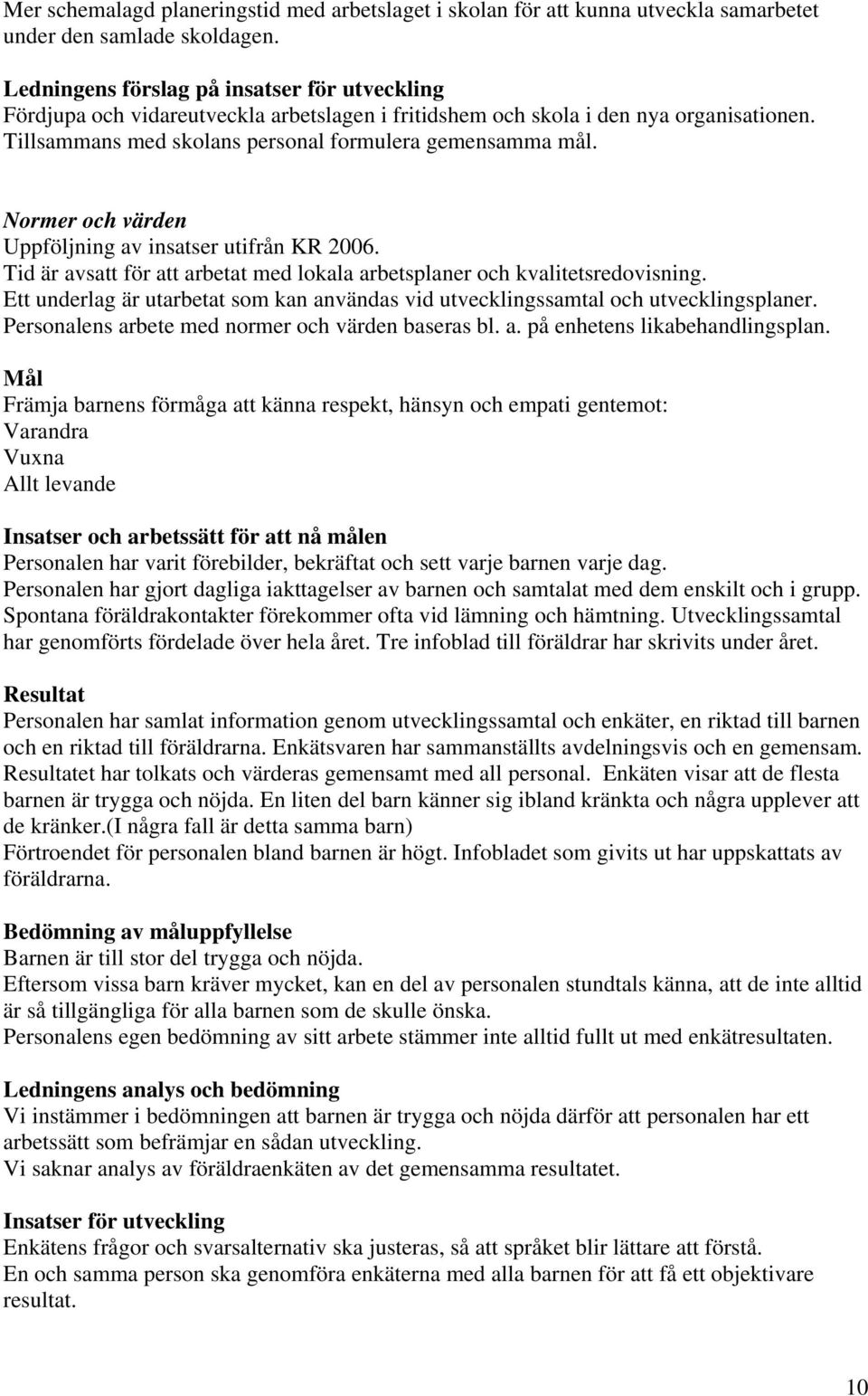 Normer och värden Uppföljning av insatser utifrån KR 2006. Tid är avsatt för att arbetat med lokala arbetsplaner och kvalitetsredovisning.