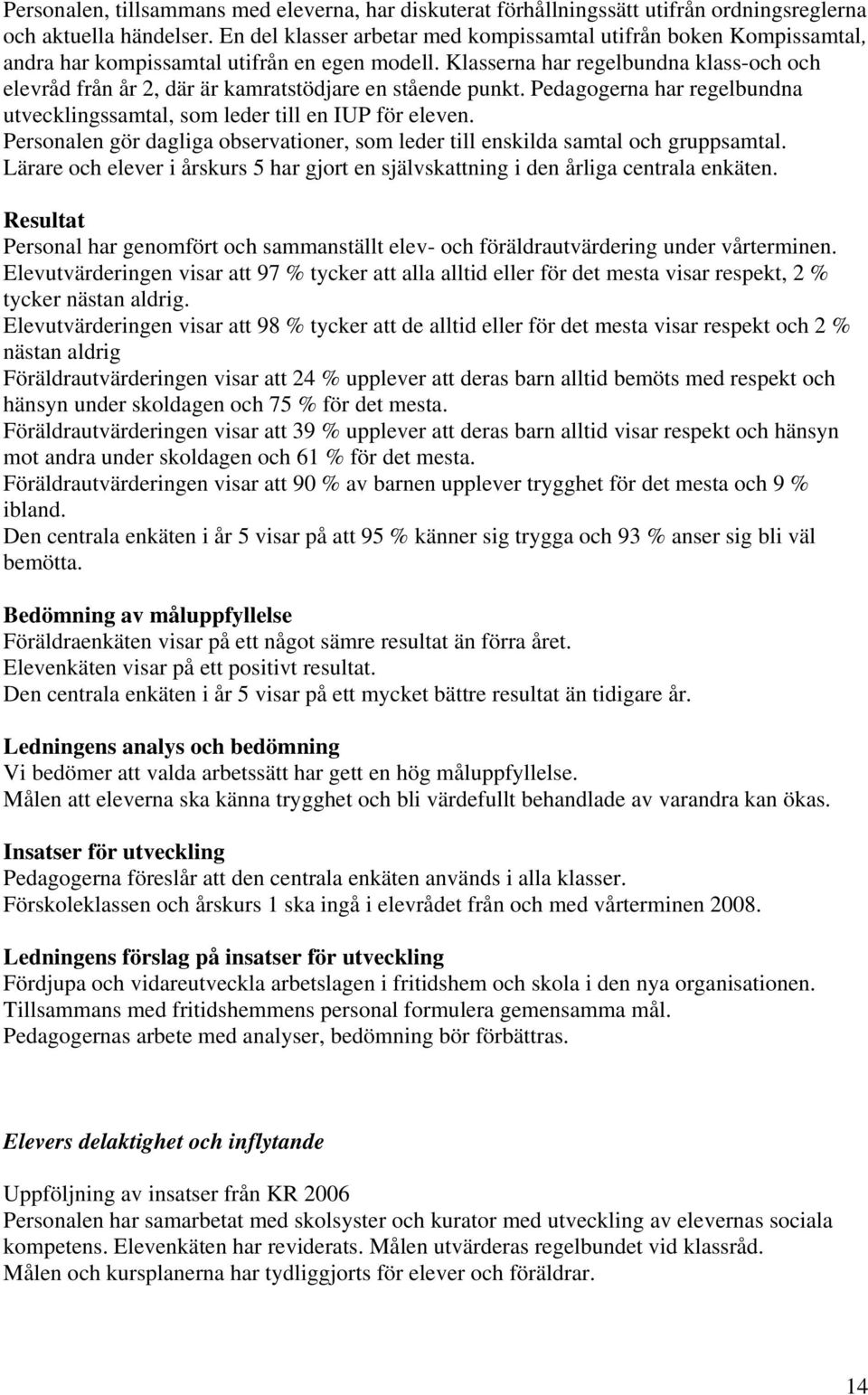 Klasserna har regelbundna klass-och och elevråd från år 2, där är kamratstödjare en stående punkt. Pedagogerna har regelbundna utvecklingssamtal, som leder till en IUP för eleven.