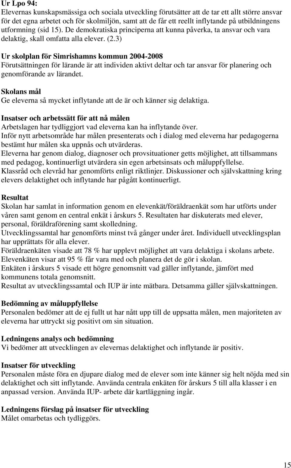 3) Ur skolplan för Simrishamns kommun 2004-2008 Förutsättningen för lärande är att individen aktivt deltar och tar ansvar för planering och genomförande av lärandet.