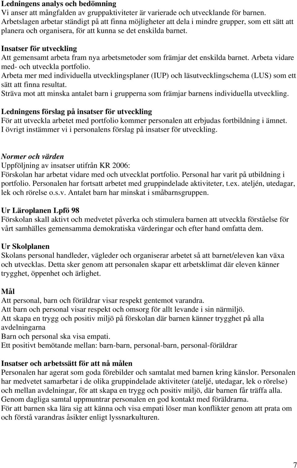 Att gemensamt arbeta fram nya arbetsmetoder som främjar det enskilda barnet. Arbeta vidare med- och utveckla portfolio.