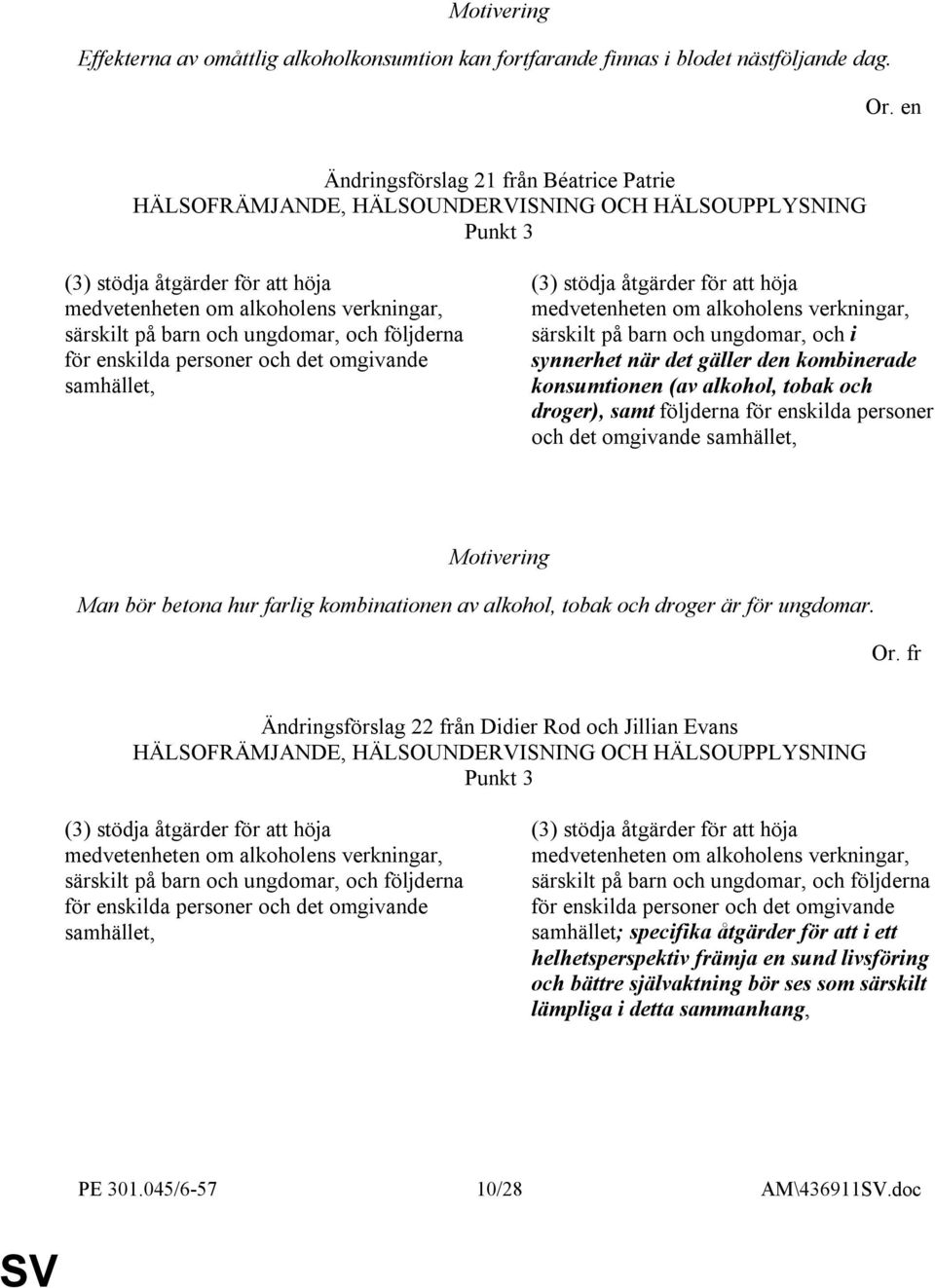 omgivande samhället, (3) stödja åtgärder för att höja medvetenheten om alkoholens verkningar, särskilt på barn och ungdomar, och i synnerhet när det gäller den kombinerade konsumtionen (av alkohol,