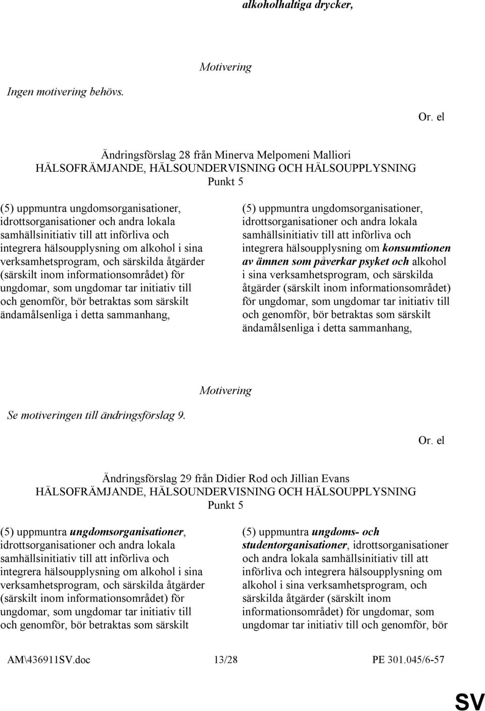 hälsoupplysning om alkohol i sina verksamhetsprogram, och särskilda åtgärder (särskilt inom informationsområdet) för ungdomar, som ungdomar tar initiativ till och genomför, bör betraktas som särskilt