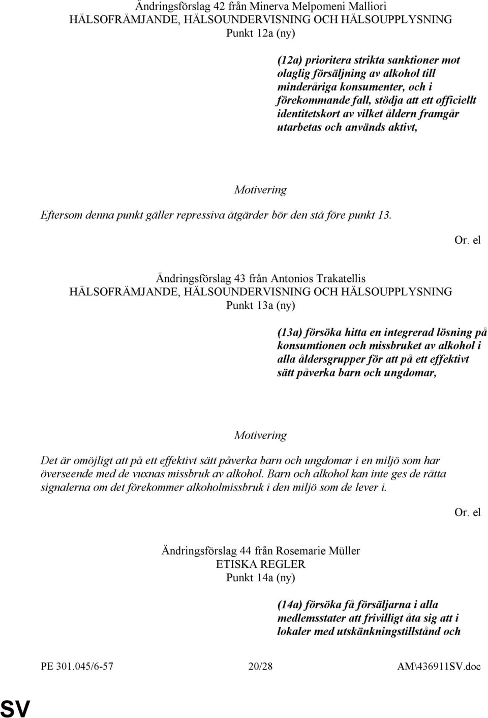 Ändringsförslag 43 från Antonios Trakatellis Punkt 13a (ny) (13a) försöka hitta en integrerad lösning på konsumtionen och missbruket av alkohol i alla åldersgrupper för att på ett effektivt sätt