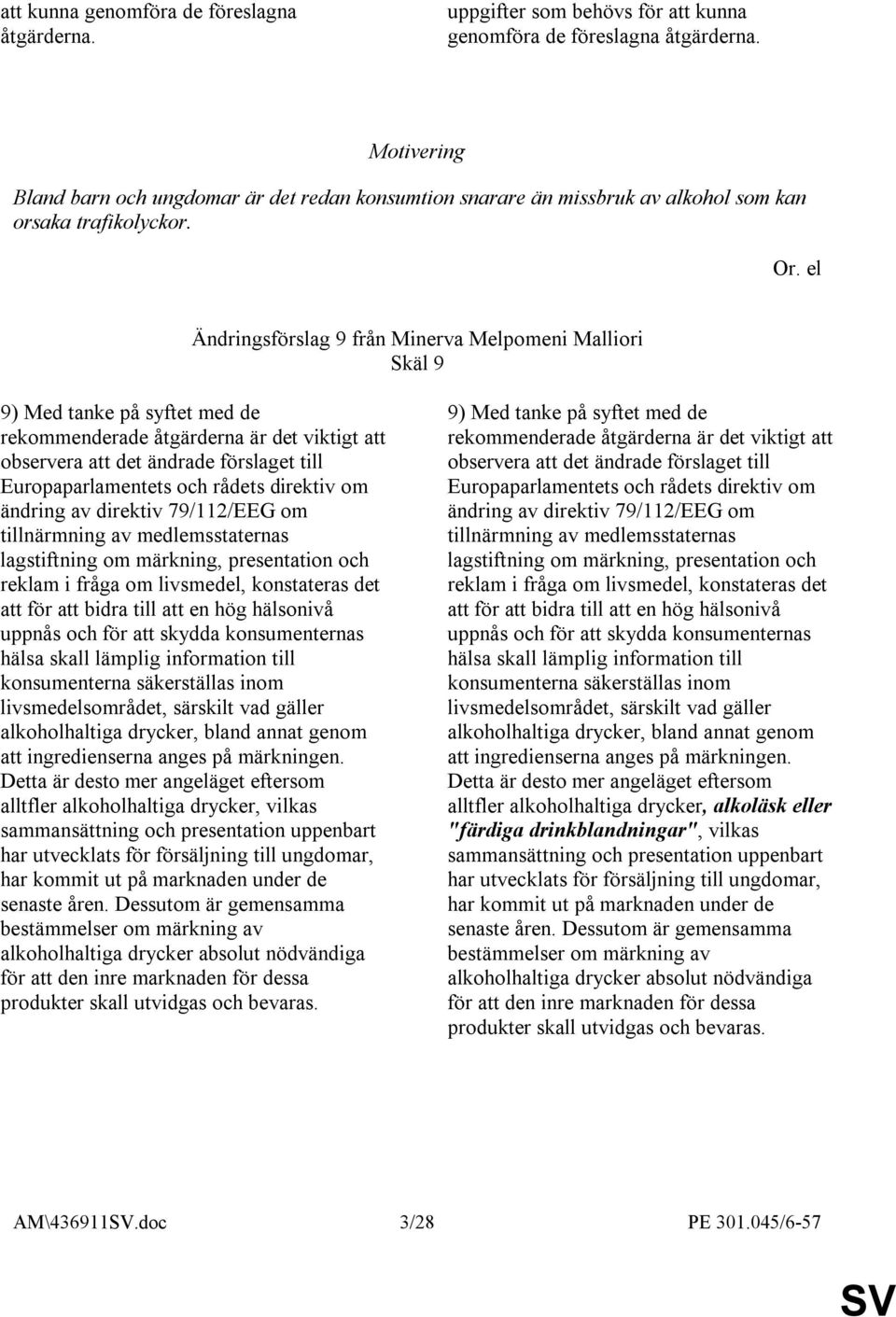 Ändringsförslag 9 från Minerva Melpomeni Malliori Skäl 9 9) Med tanke på syftet med de rekommenderade åtgärderna är det viktigt att observera att det ändrade förslaget till Europaparlamentets och