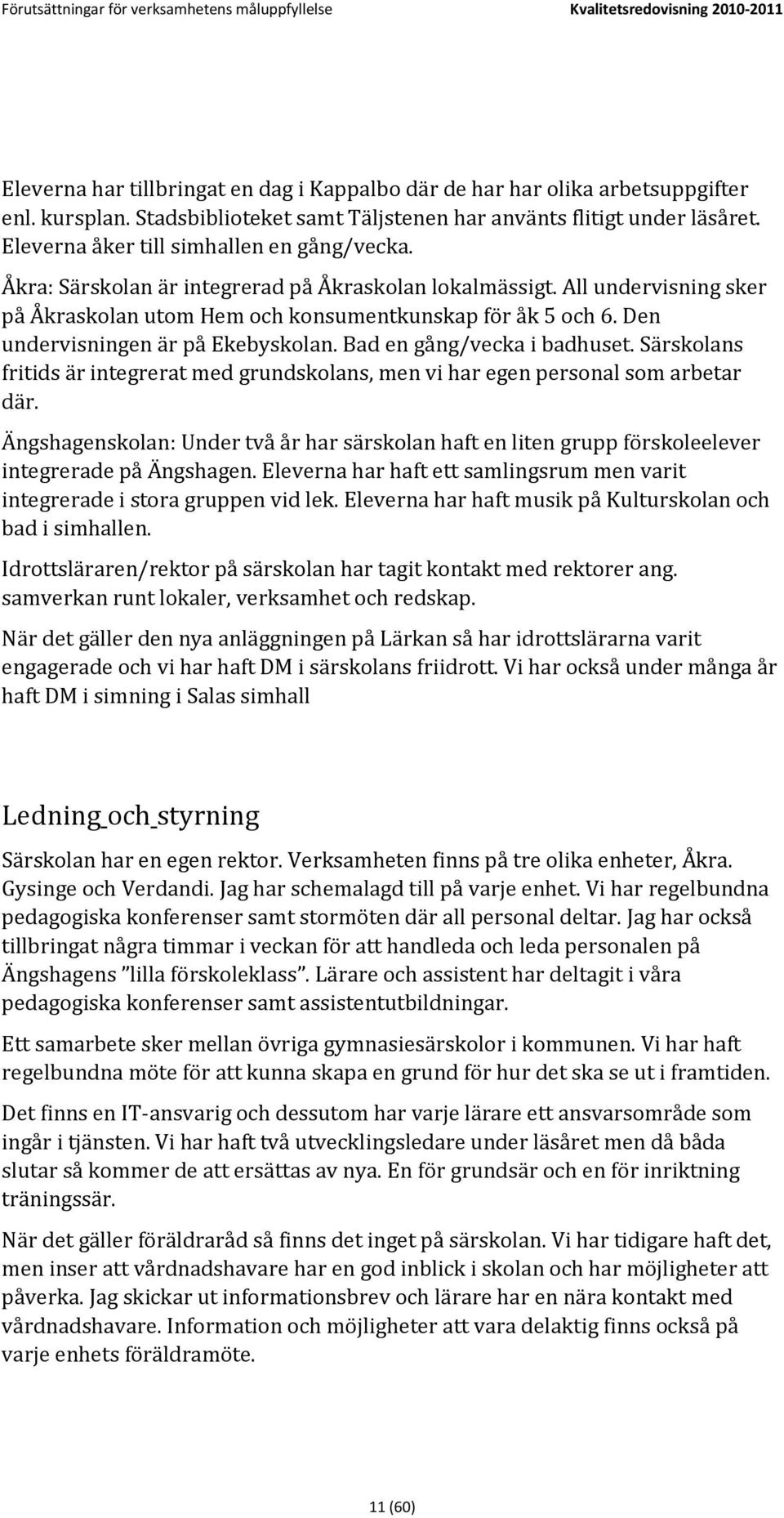 All undervisning sker på Åkraskolan utom Hem och konsumentkunskap för åk 5 och 6. Den undervisningen är på Ekebyskolan. Bad en gång/vecka i badhuset.