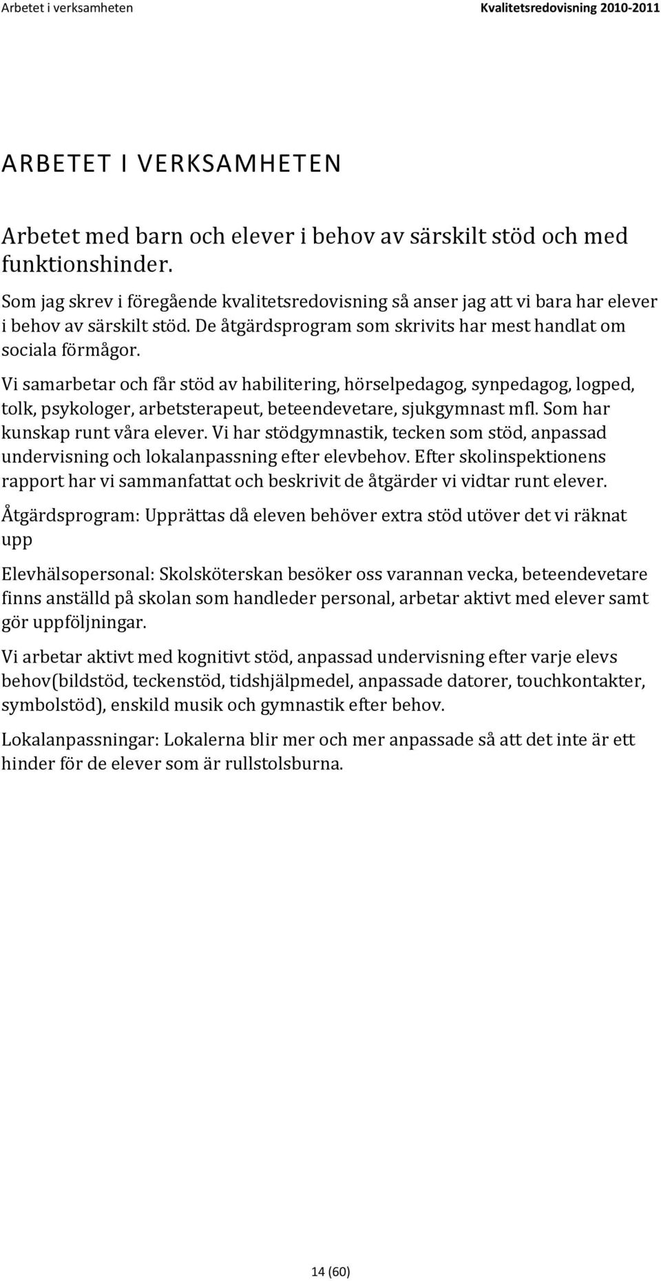 Vi samarbetar och får stöd av habilitering, hörselpedagog, synpedagog, logped, tolk, psykologer, arbetsterapeut, beteendevetare, sjukgymnast mfl. Som har kunskap runt våra elever.