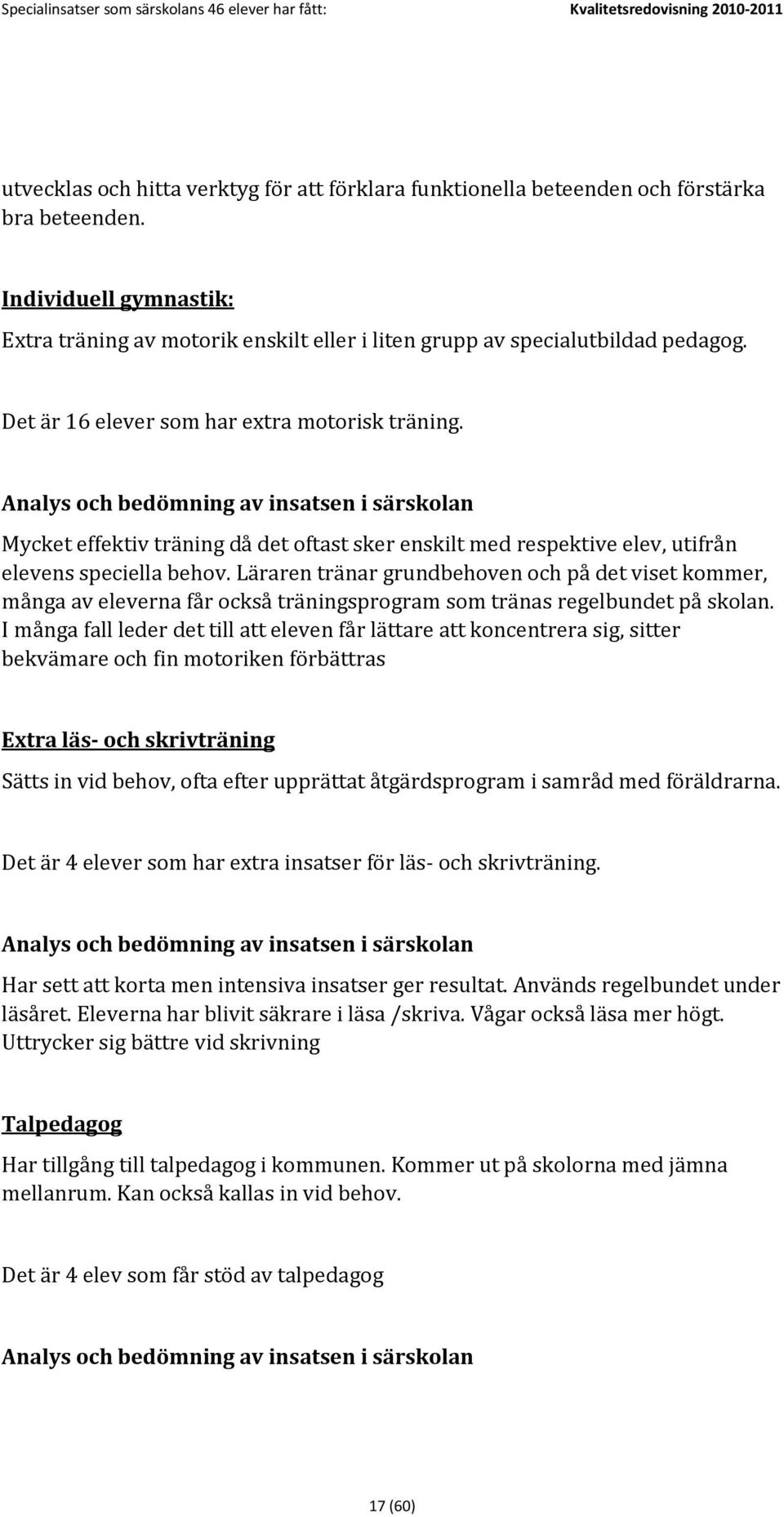 Analys och bedömning av insatsen i särskolan Mycket effektiv träning då det oftast sker enskilt med respektive elev, utifrån elevens speciella behov.