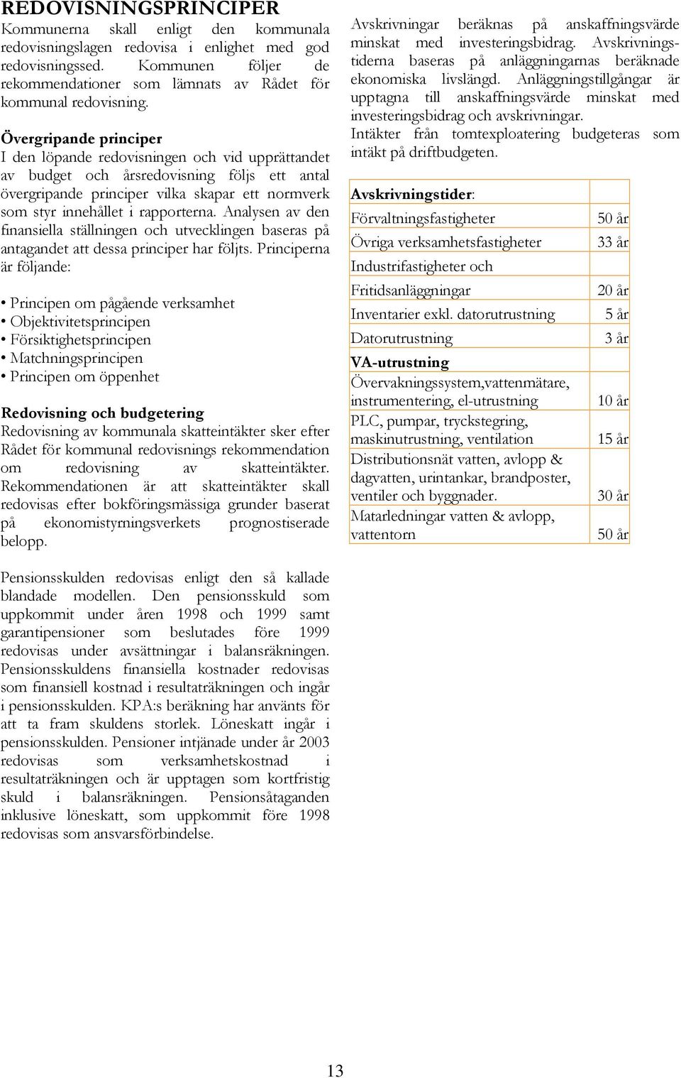 Övergripande principer I den löpande redovisningen och vid upprättandet av budget och årsredovisning följs ett antal övergripande principer vilka skapar ett normverk som styr innehållet i rapporterna.