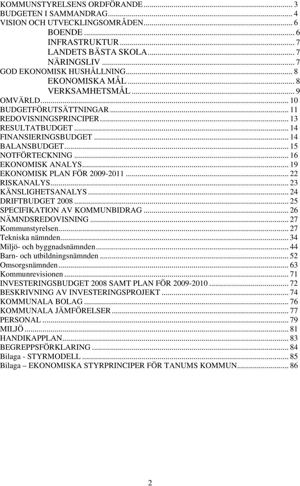 .. 16 EKONOMISK ANALYS... 19 EKONOMISK PLAN FÖR 2009-2011... 22 RISKANALYS... 23 KÄNSLIGHETSANALYS... 24 DRIFTBUDGET 2008... 25 SPECIFIKATION AV KOMMUNBIDRAG... 26 NÄMNDSREDOVISNING.