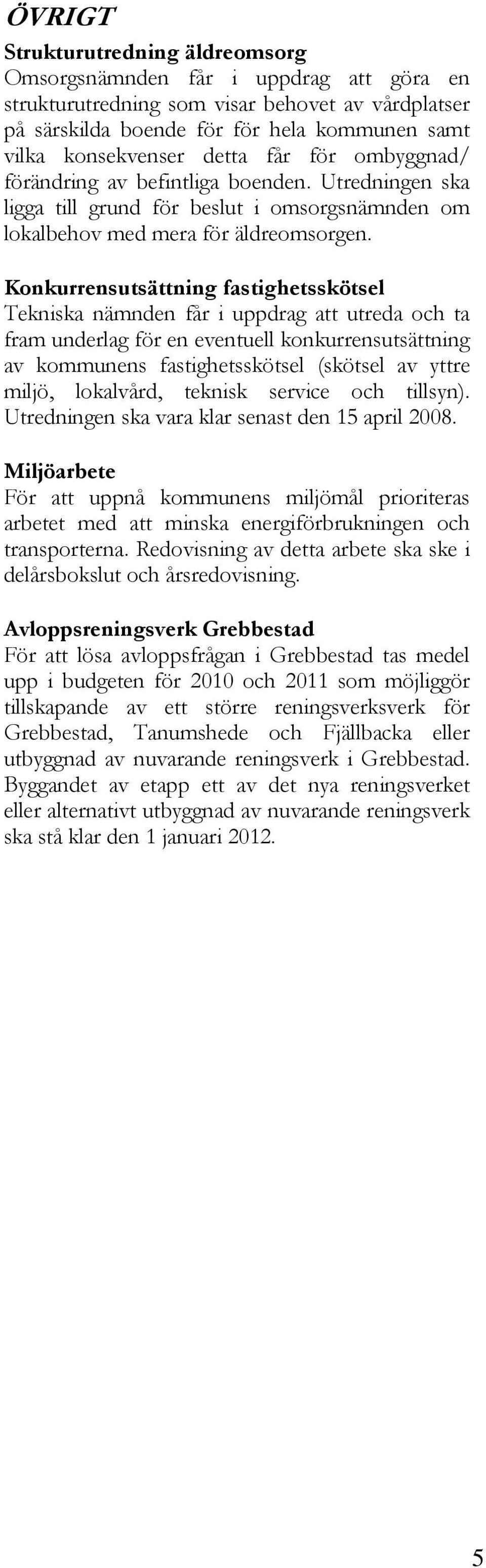 Konkurrensutsättning fastighetsskötsel Tekniska nämnden får i uppdrag att utreda och ta fram underlag för en eventuell konkurrensutsättning av kommunens fastighetsskötsel (skötsel av yttre miljö,