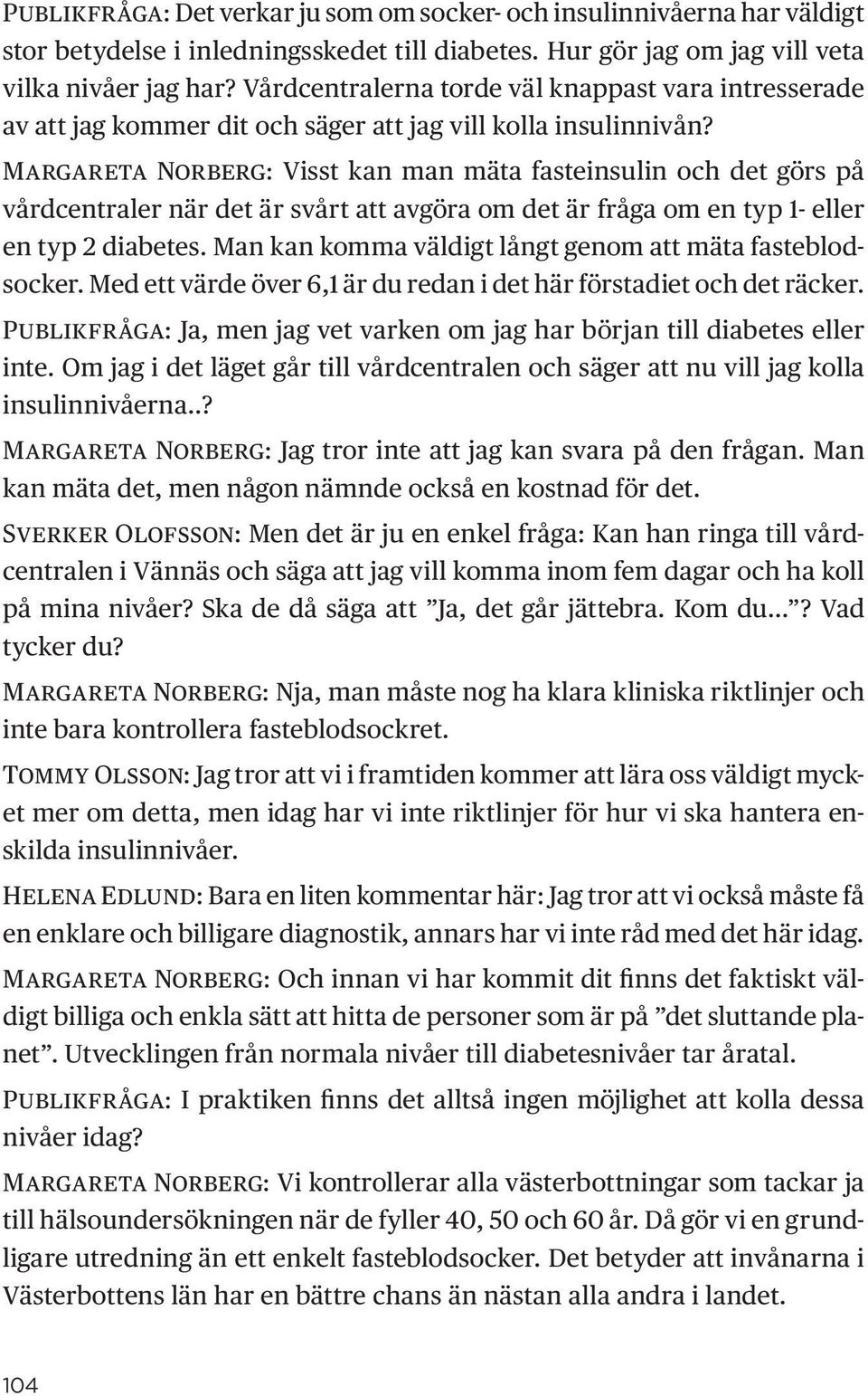 Margareta Norberg: Visst kan man mäta fasteinsulin och det görs på vårdcentraler när det är svårt att avgöra om det är fråga om en typ 1- eller en typ 2 diabetes.